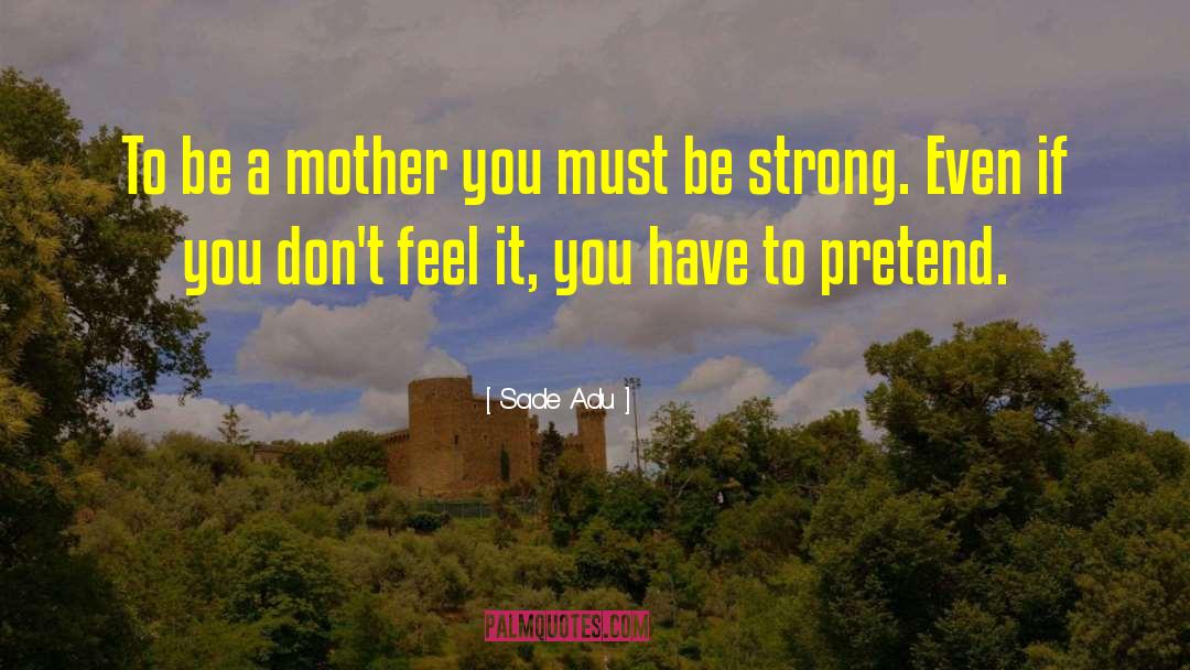 Sade Adu Quotes: To be a mother you