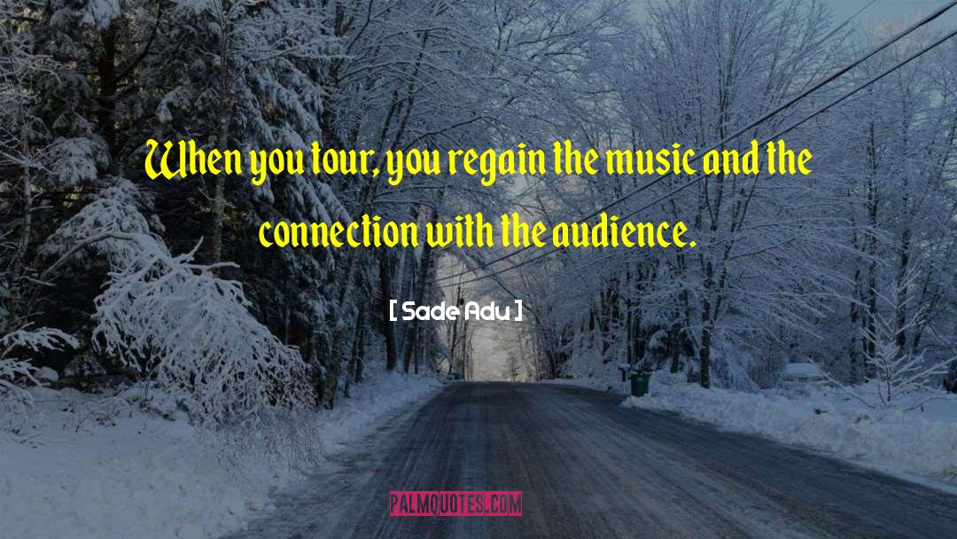Sade Adu Quotes: When you tour, you regain