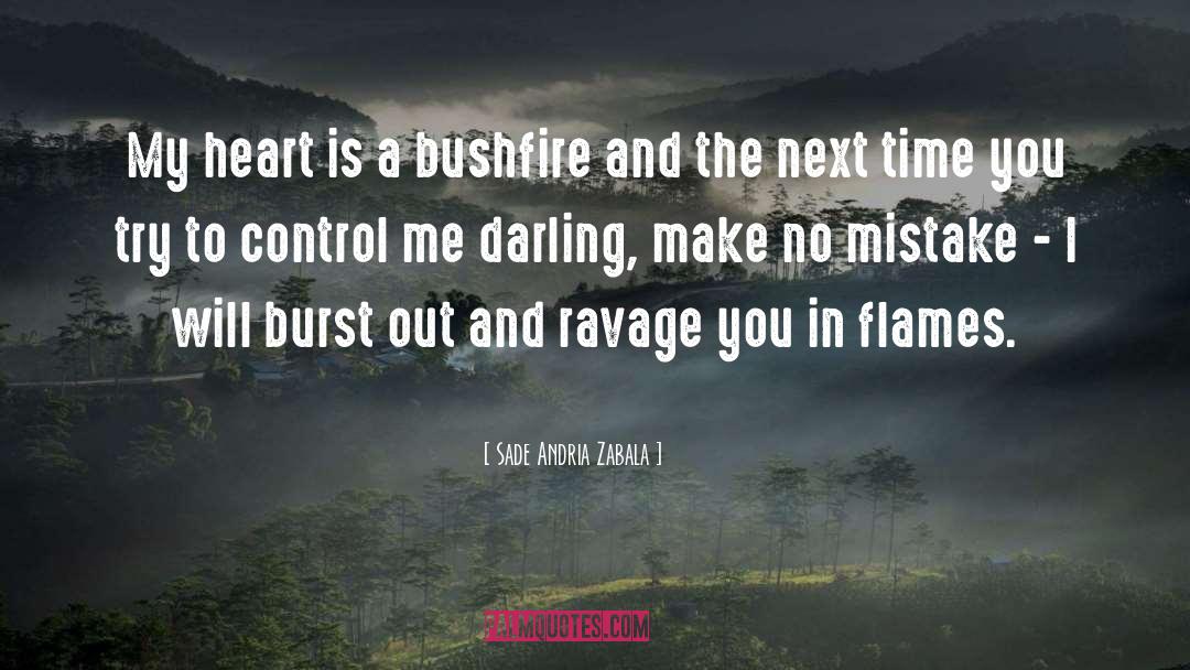 Sade Andria Zabala Quotes: My heart is a bushfire