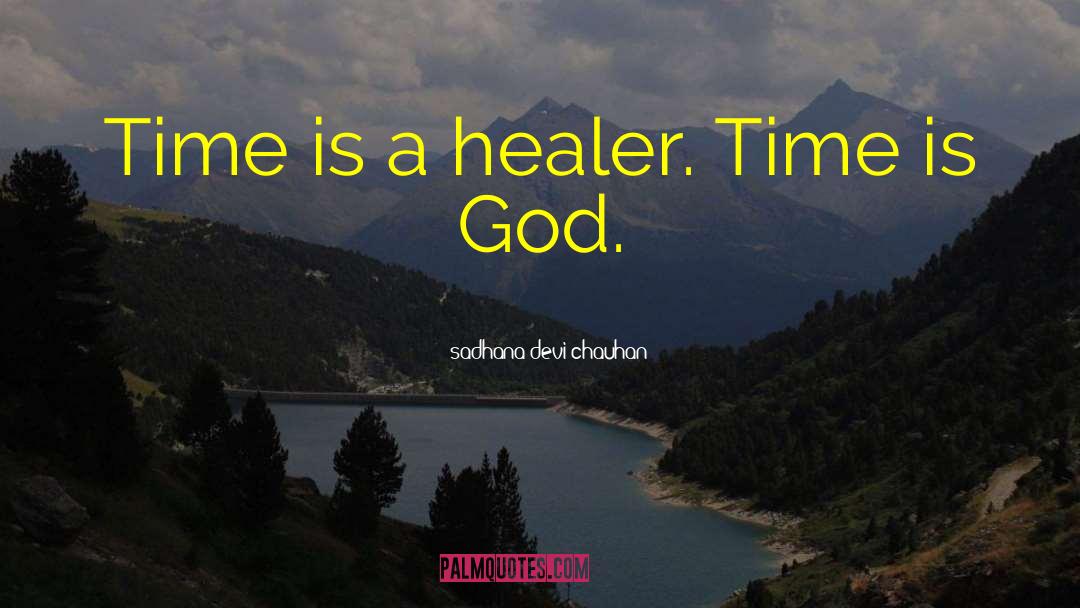 Sadhana Devi Chauhan Quotes: Time is a healer. Time