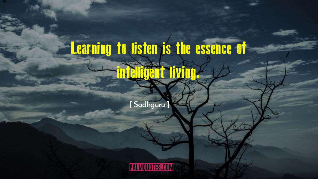 Sadhguru Quotes: Learning to listen is the