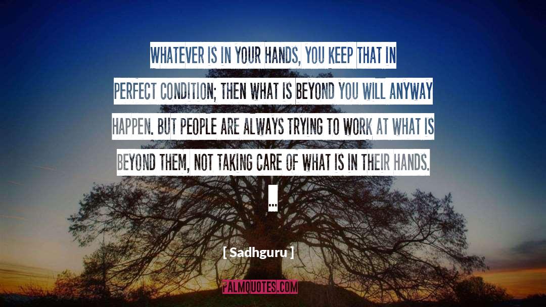 Sadhguru Quotes: Whatever is in your hands,
