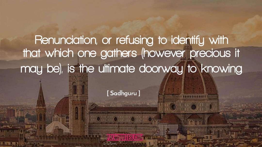 Sadhguru Quotes: Renunciation, or refusing to identify