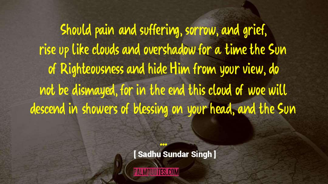 Sadhu Sundar Singh Quotes: Should pain and suffering, sorrow,