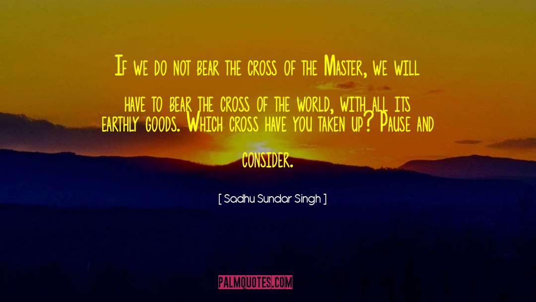 Sadhu Sundar Singh Quotes: If we do not bear