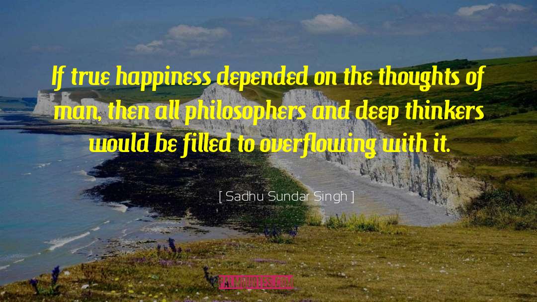 Sadhu Sundar Singh Quotes: If true happiness depended on
