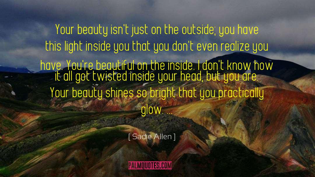 Sadie Allen Quotes: Your beauty isn't just on