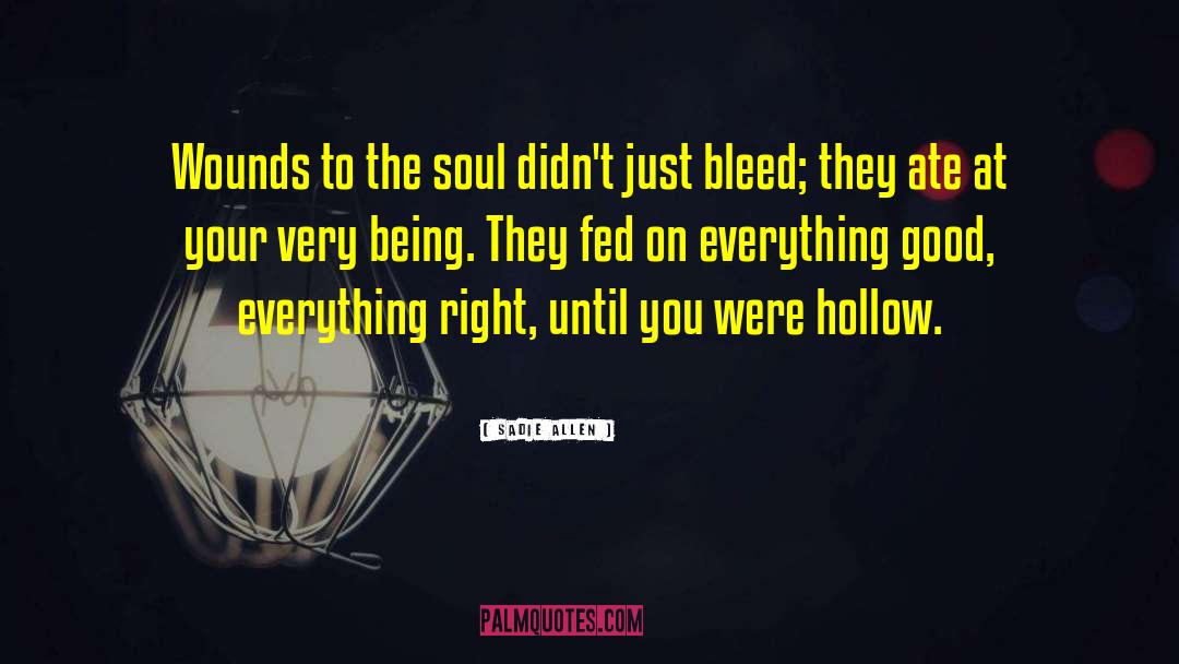 Sadie Allen Quotes: Wounds to the soul didn't