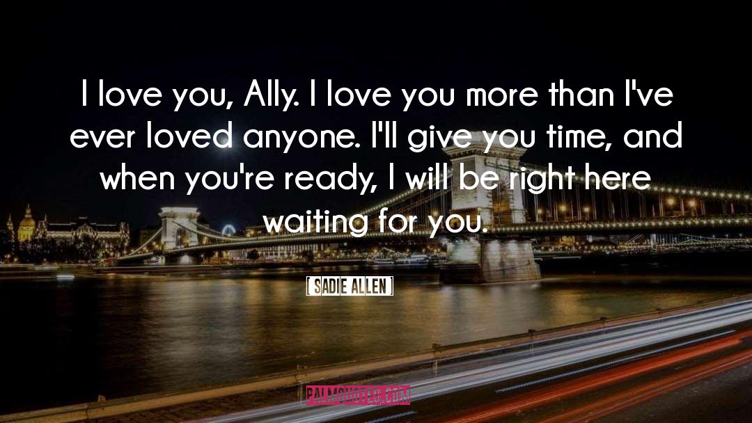 Sadie Allen Quotes: I love you, Ally. I