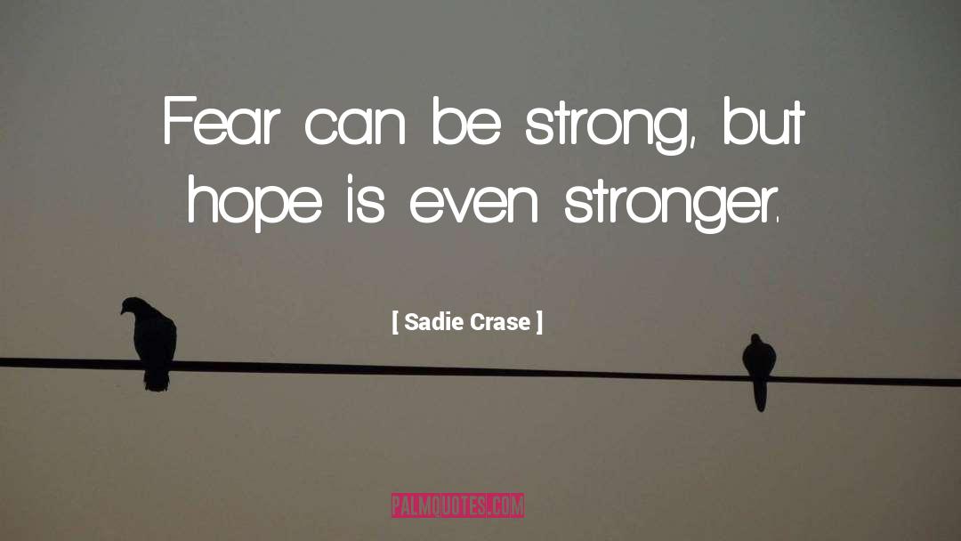 Sadie Crase Quotes: Fear can be strong, but