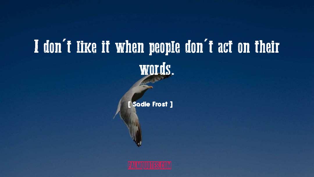 Sadie Frost Quotes: I don't like it when