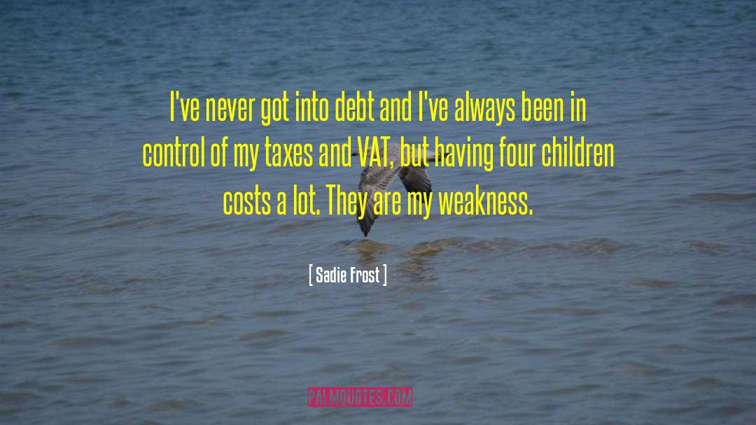Sadie Frost Quotes: I've never got into debt