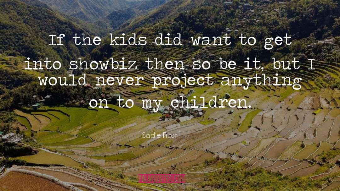 Sadie Frost Quotes: If the kids did want