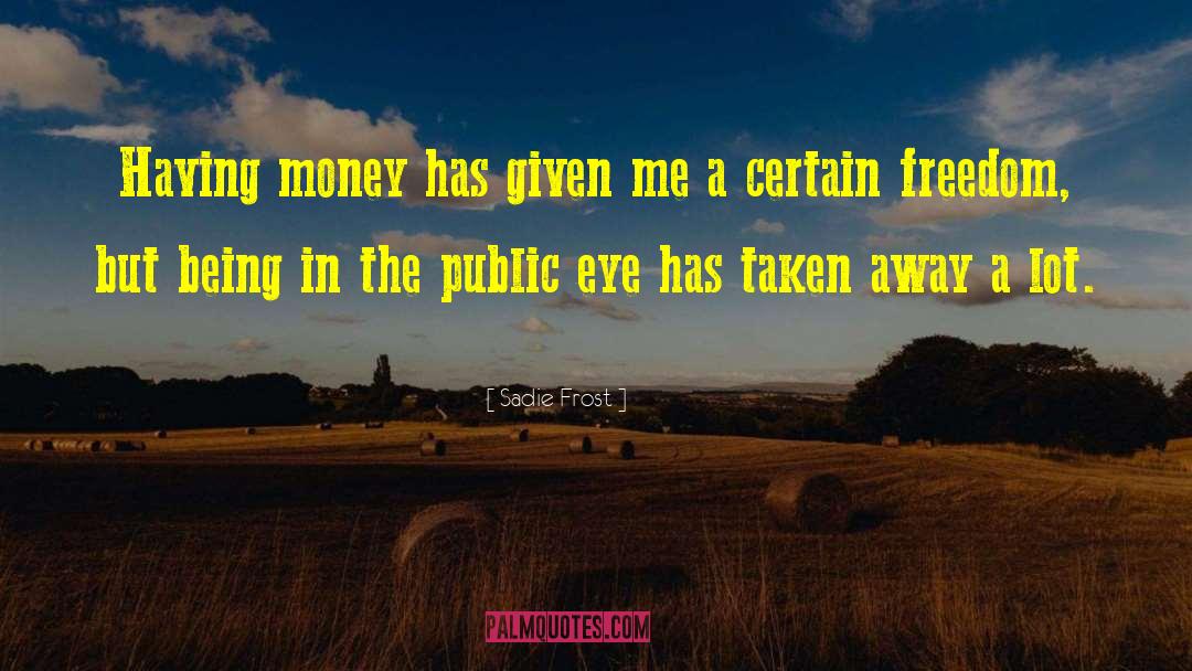 Sadie Frost Quotes: Having money has given me