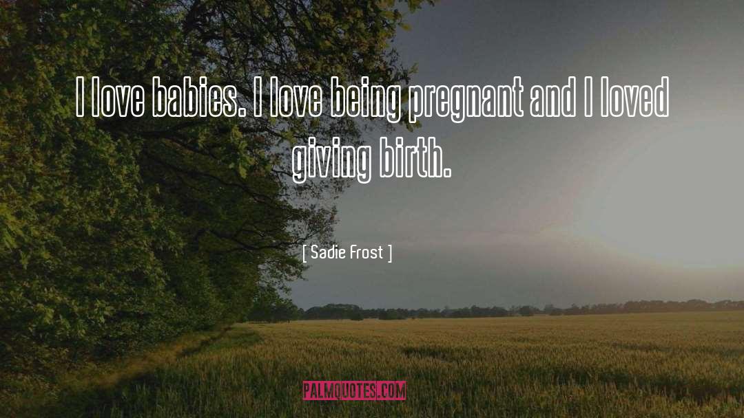 Sadie Frost Quotes: I love babies. I love