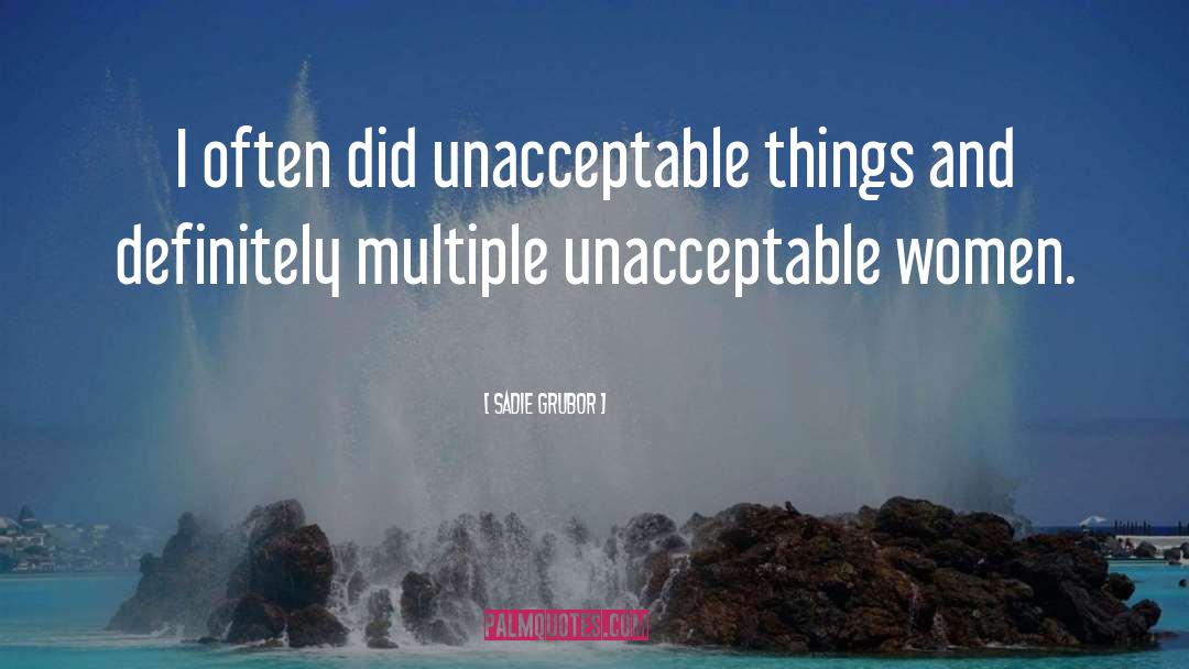 Sadie Grubor Quotes: I often did unacceptable things