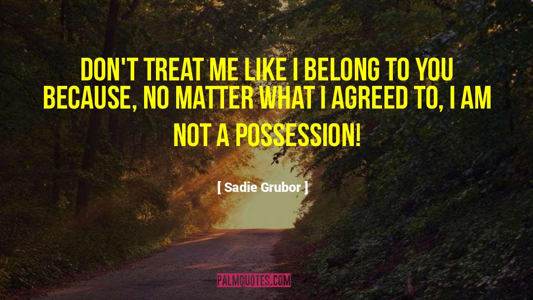 Sadie Grubor Quotes: Don't treat me like I