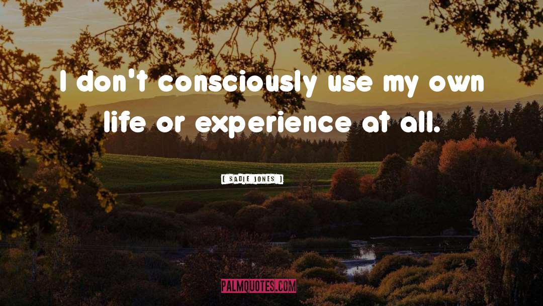 Sadie Jones Quotes: I don't consciously use my