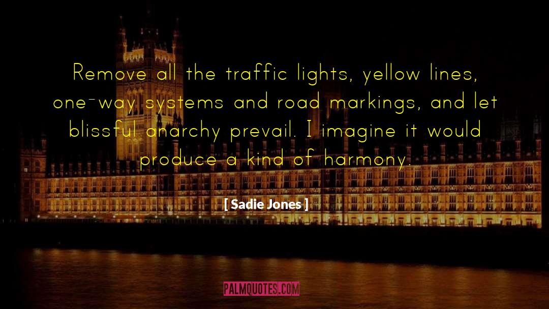 Sadie Jones Quotes: Remove all the traffic lights,