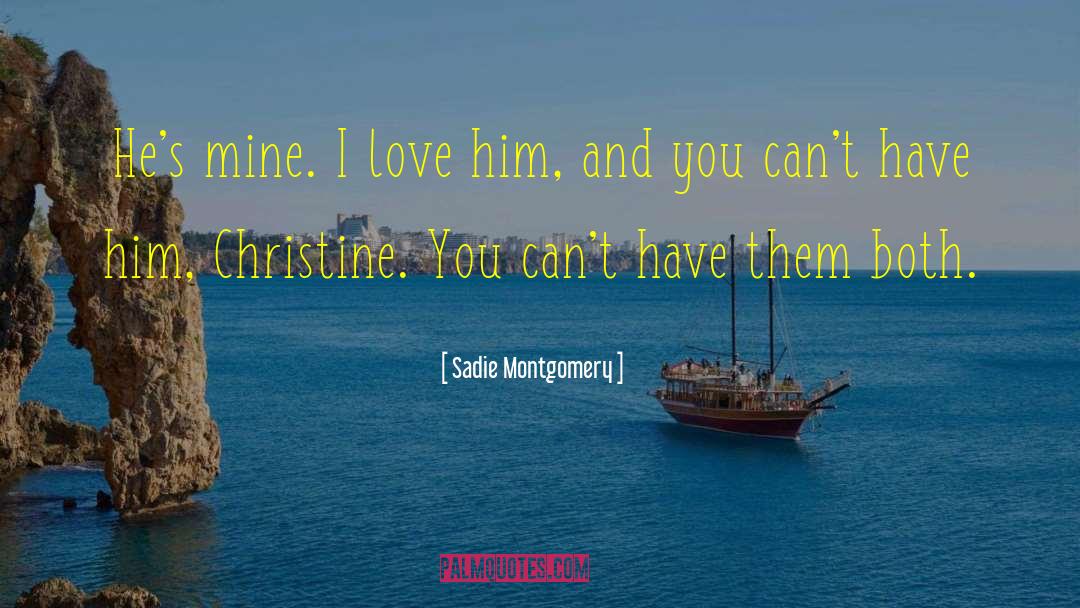 Sadie Montgomery Quotes: He's mine. I love him,