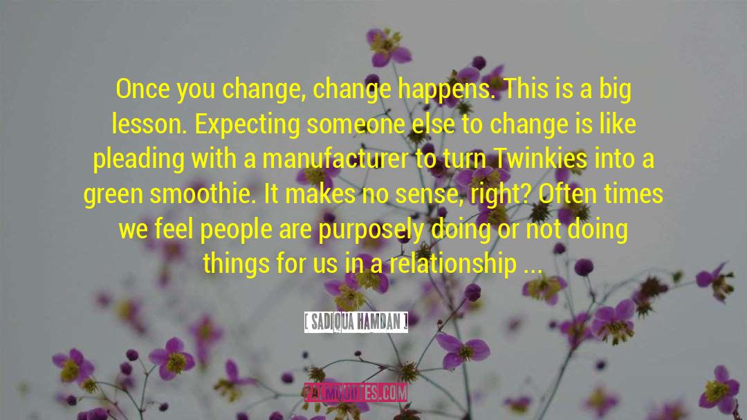 Sadiqua Hamdan Quotes: Once you change, change happens.