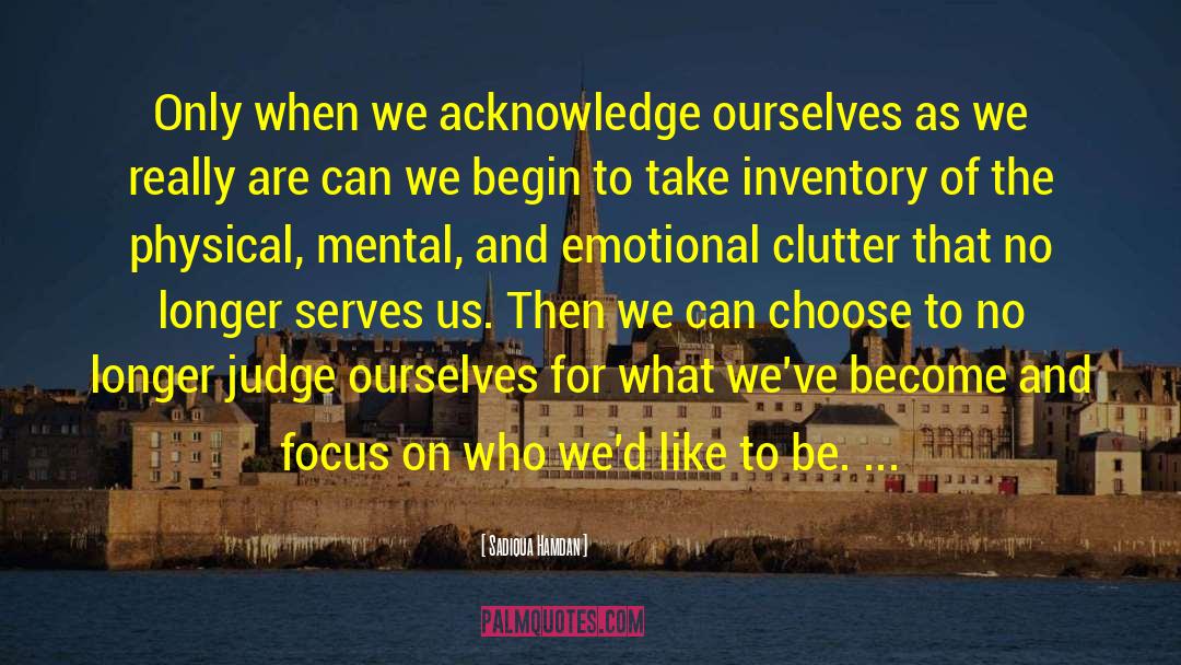 Sadiqua Hamdan Quotes: Only when we acknowledge ourselves