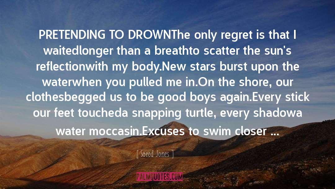 Saeed Jones Quotes: PRETENDING TO DROWN<br /><br />The