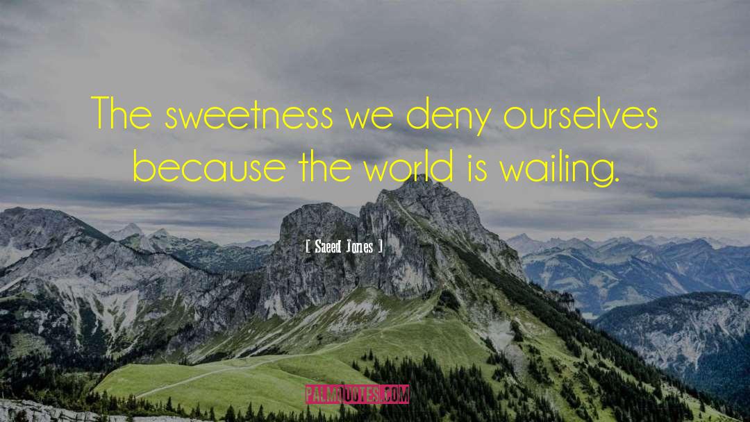 Saeed Jones Quotes: The sweetness we deny ourselves