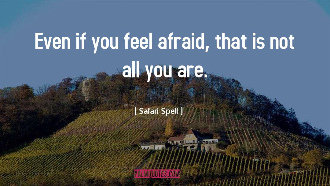 Safari Spell Quotes: Even if you feel afraid,