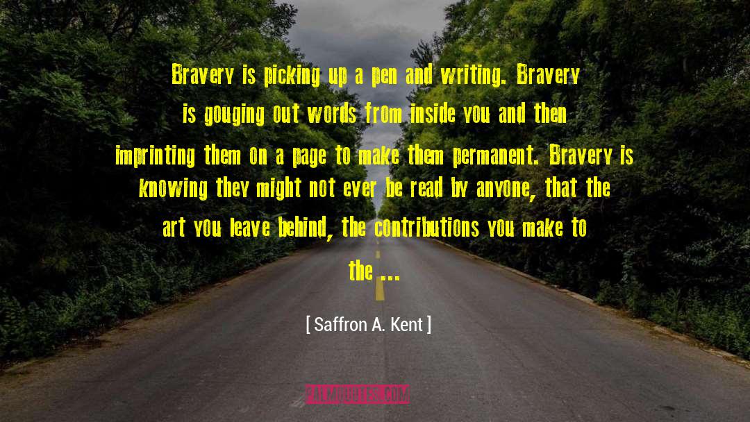 Saffron A. Kent Quotes: Bravery is picking up a