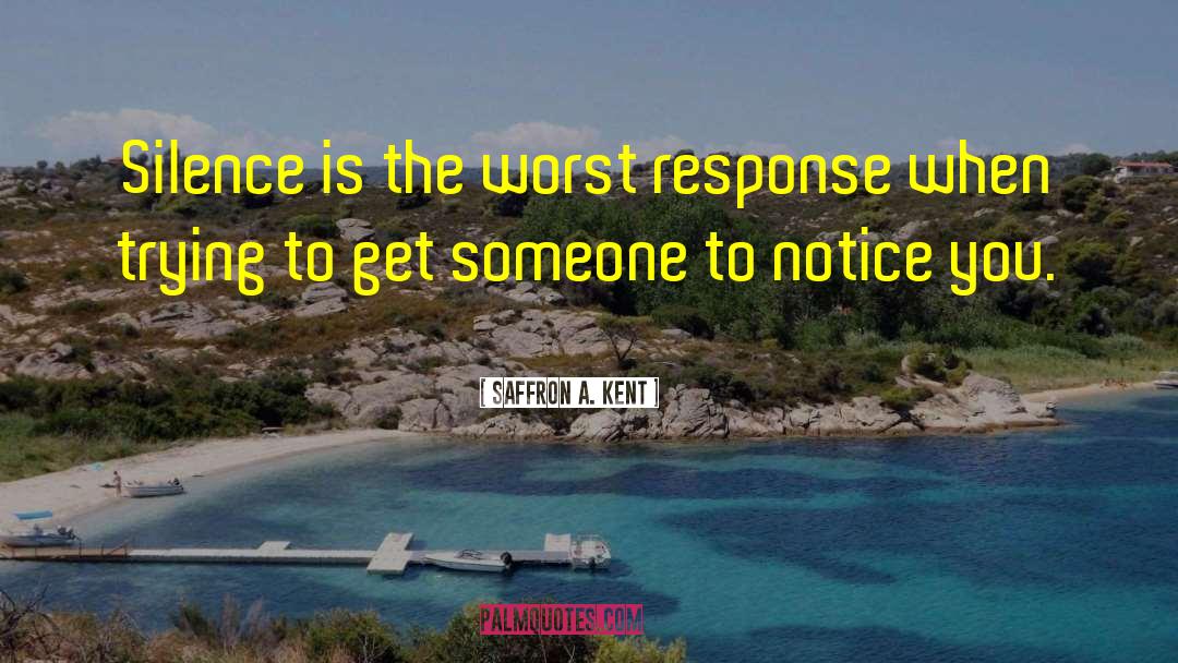 Saffron A. Kent Quotes: Silence is the worst response