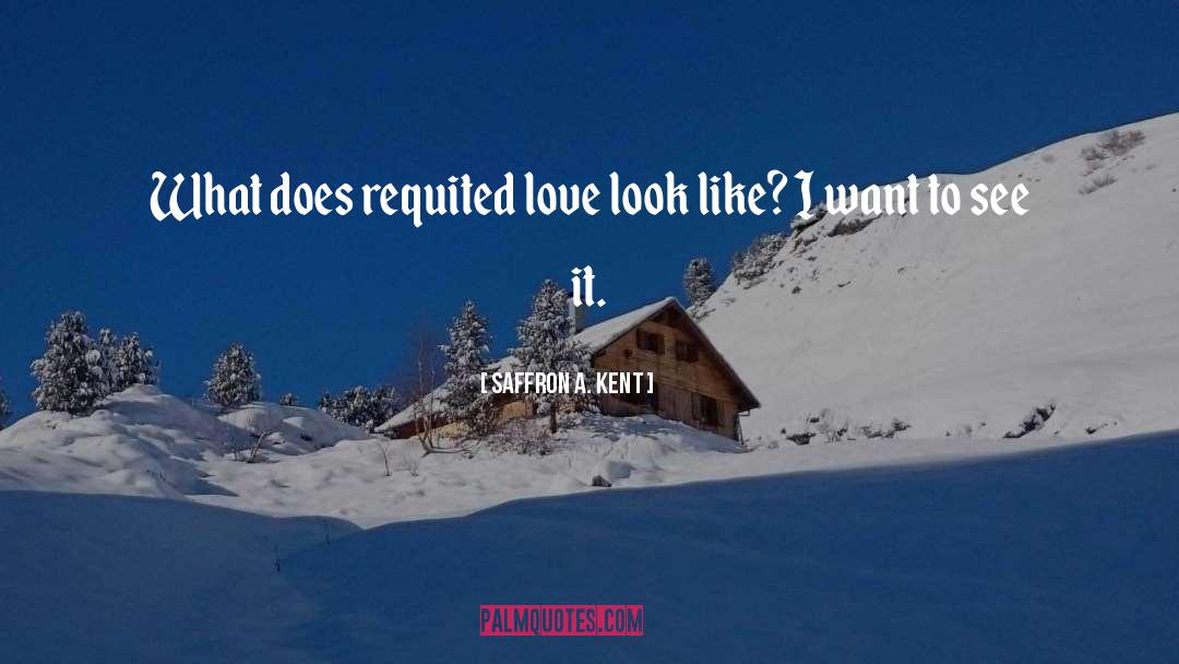 Saffron A. Kent Quotes: What does requited love look