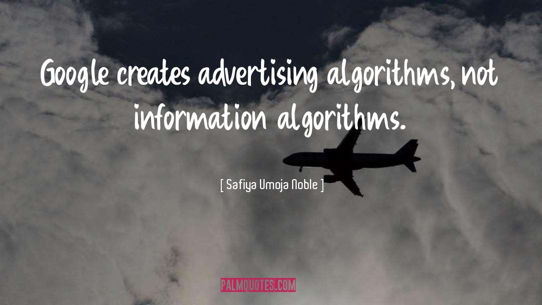 Safiya Umoja Noble Quotes: Google creates advertising algorithms, not