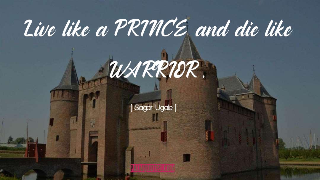 Sagar Ugale Quotes: Live like a PRINCE and