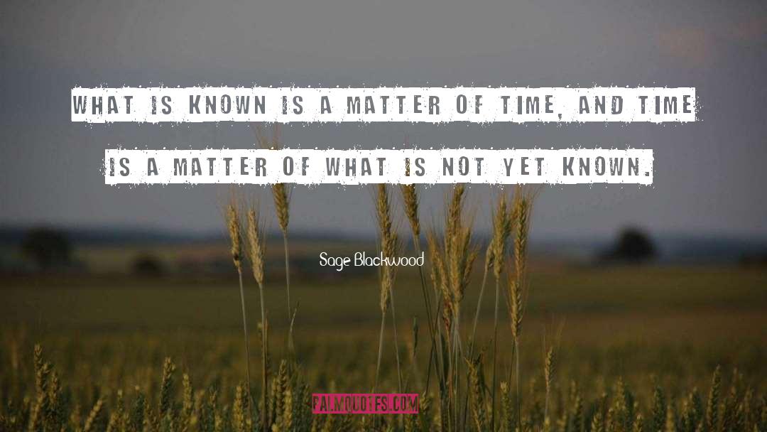 Sage Blackwood Quotes: What is known is a