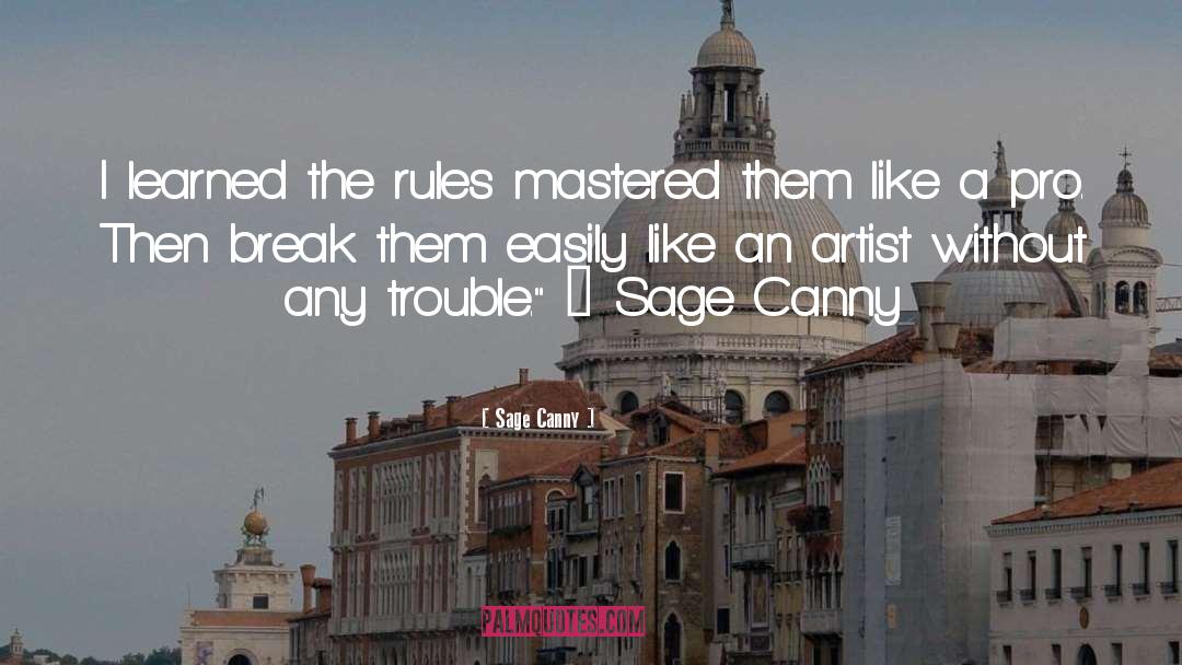 Sage Canny Quotes: I learned the rules mastered