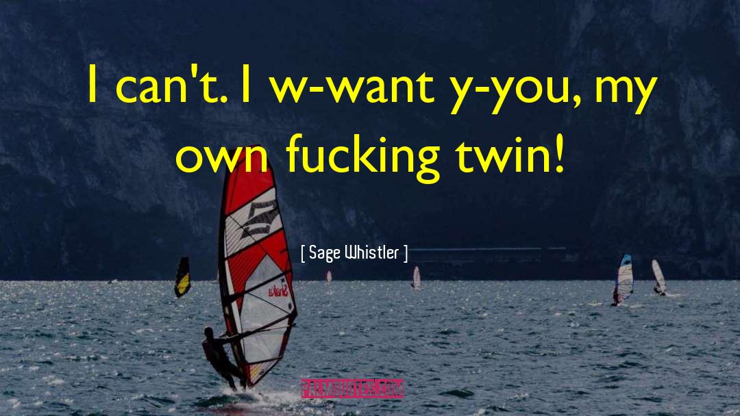 Sage Whistler Quotes: I can't. I w-want y-you,