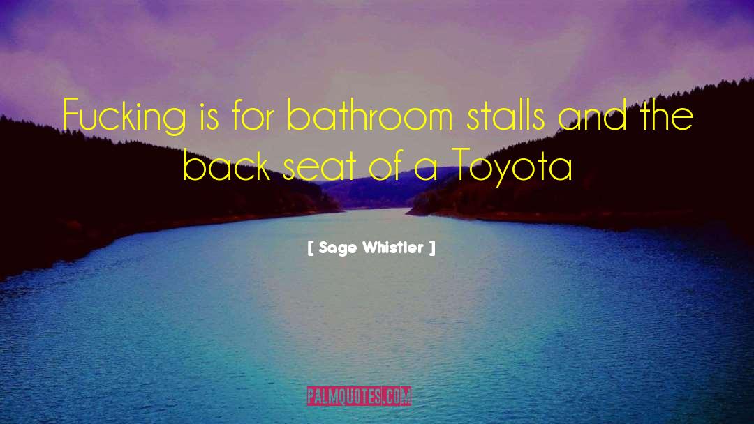 Sage Whistler Quotes: Fucking is for bathroom stalls