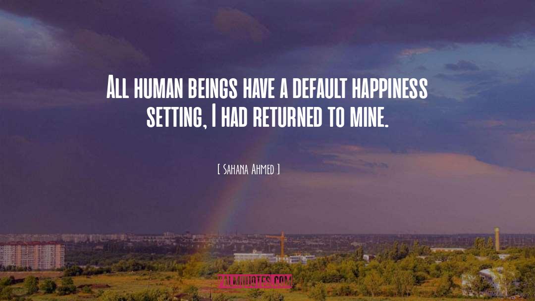 Sahana Ahmed Quotes: All human beings have a