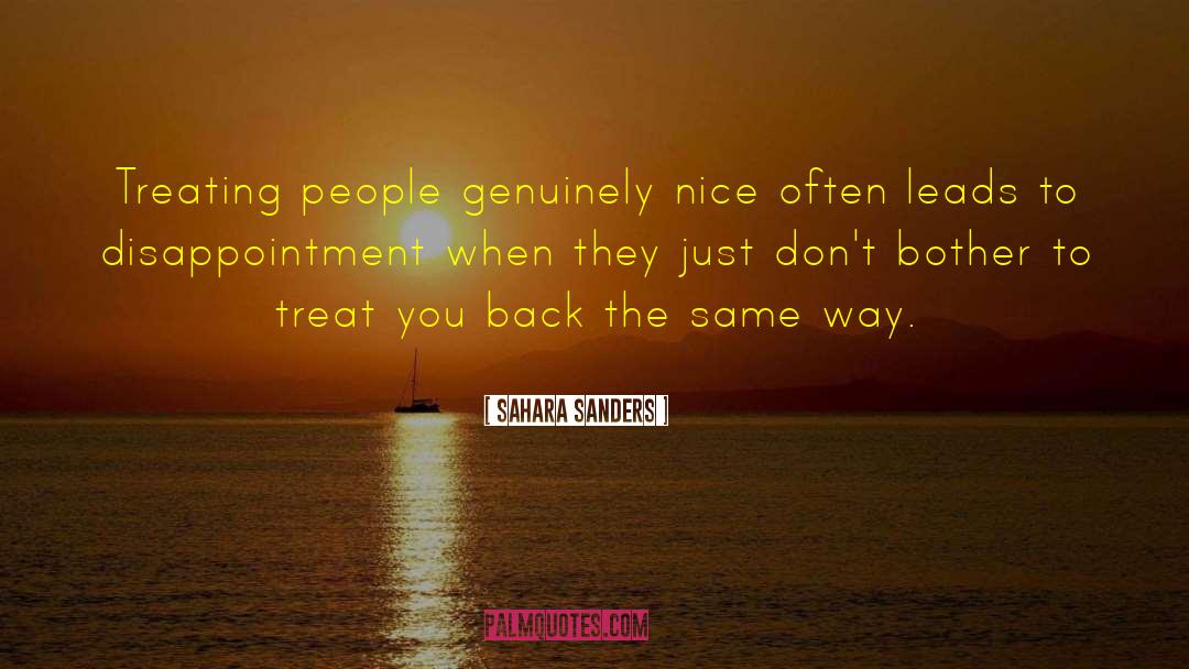 Sahara Sanders Quotes: Treating people genuinely nice often
