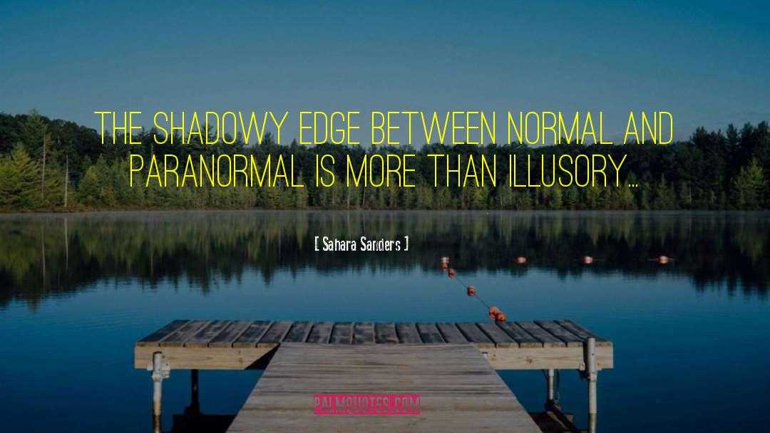 Sahara Sanders Quotes: The shadowy edge between normal