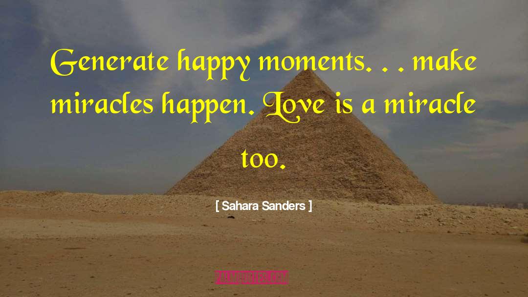 Sahara Sanders Quotes: Generate happy moments. . .