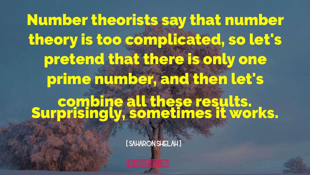 Saharon Shelah Quotes: Number theorists say that number