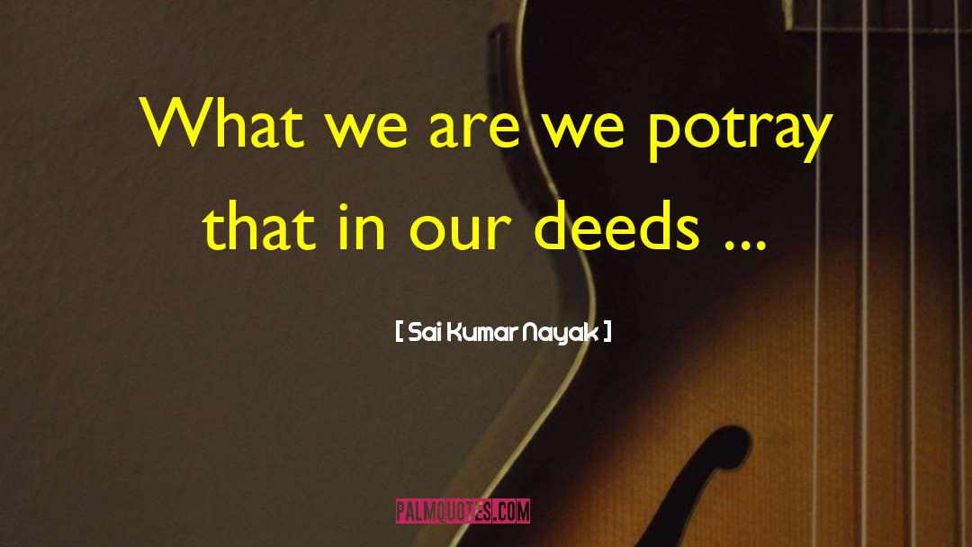 Sai Kumar Nayak Quotes: What we are we potray