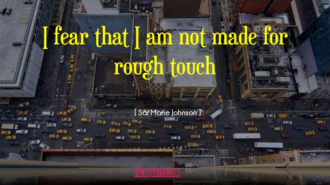 Sai Marie Johnson Quotes: I fear that I am