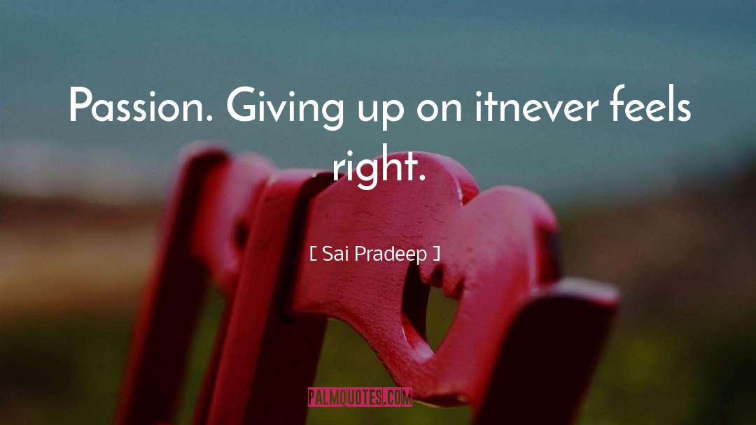 Sai Pradeep Quotes: Passion.<br /> <br />Giving up