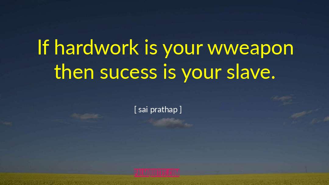 Sai Prathap Quotes: If hardwork is your wweapon