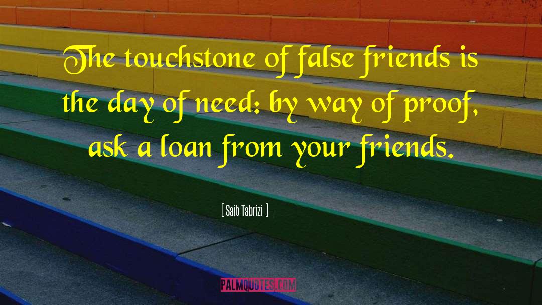 Saib Tabrizi Quotes: The touchstone of false friends
