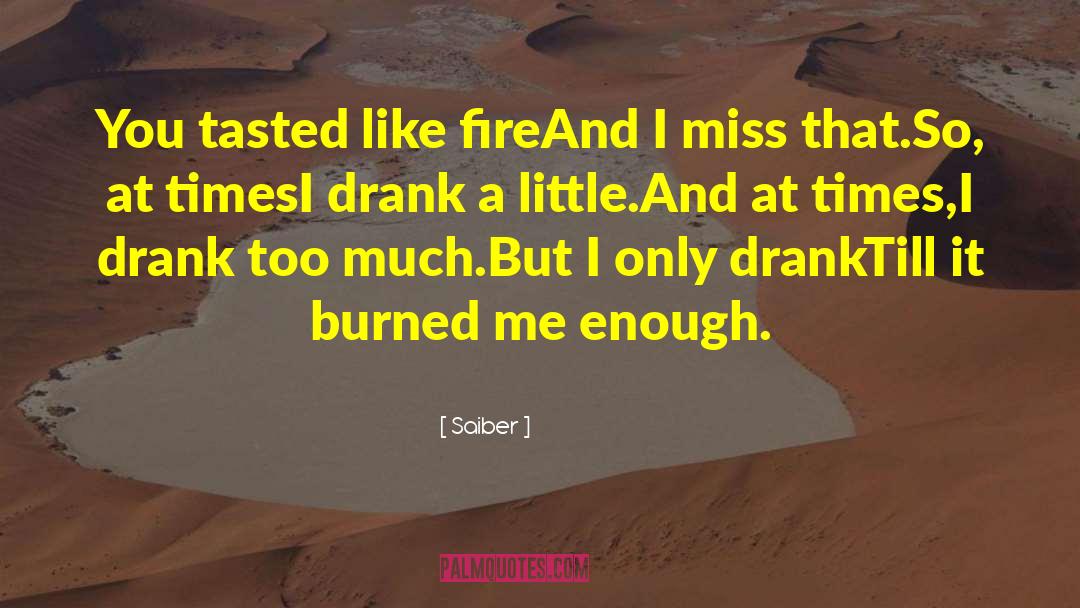 Saiber Quotes: You tasted like fire<br />And