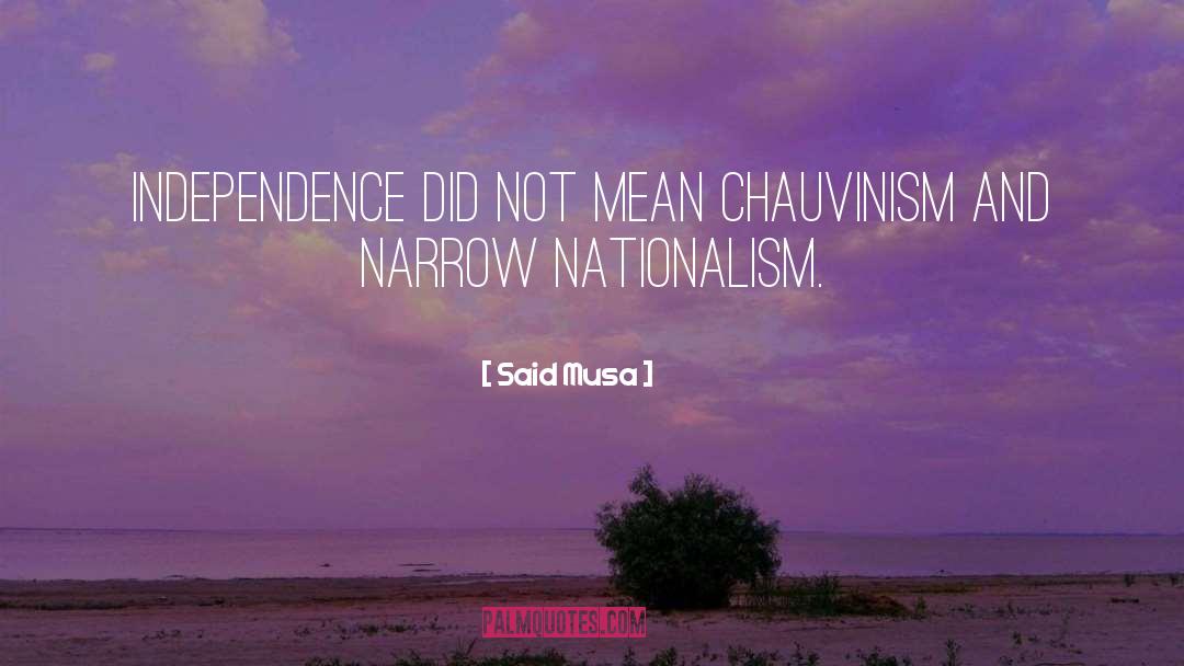 Said Musa Quotes: Independence did not mean chauvinism